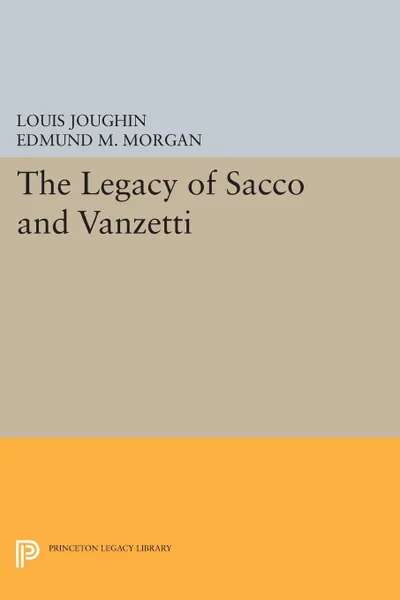 Обложка книги The Legacy of Sacco and Vanzetti, Louis Joughin, Edmund M. Morgan