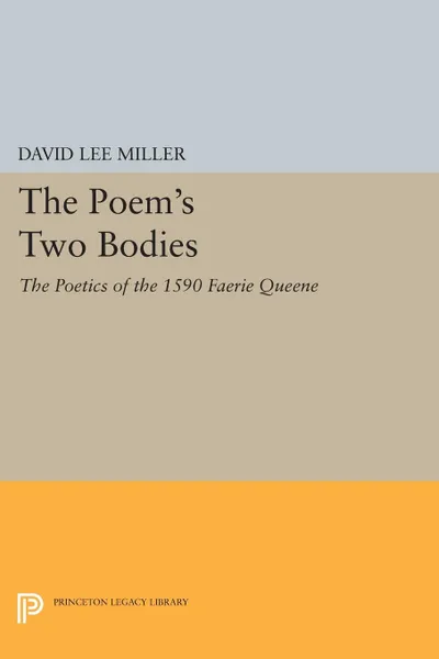 Обложка книги The Poem's Two Bodies. The Poetics of the 1590 Faerie Queene, David Lee Miller