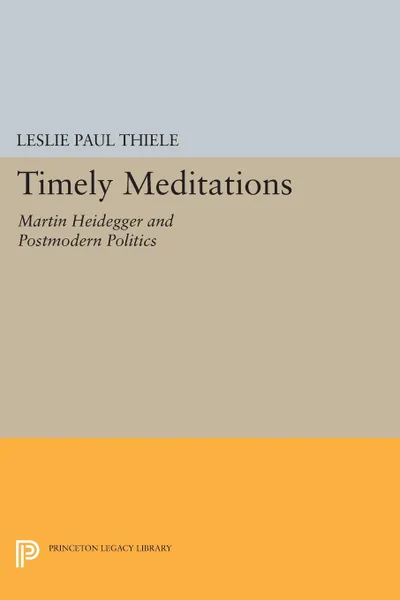 Обложка книги Timely Meditations. Martin Heidegger and Postmodern Politics, Leslie Paul Thiele