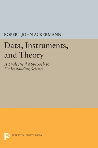 Обложка книги Data, Instruments, and Theory. A Dialectical Approach to Understanding Science, Robert John Ackermann