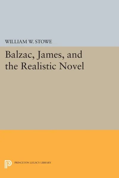 Обложка книги Balzac, James, and the Realistic Novel, William W. Stowe