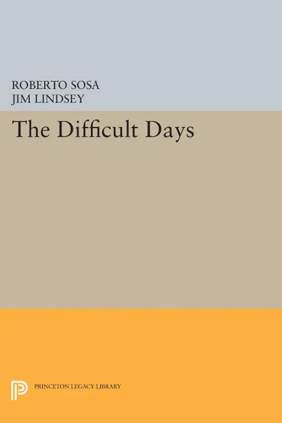 Обложка книги The Difficult Days, Roberto Sosa, Jim Lindsey