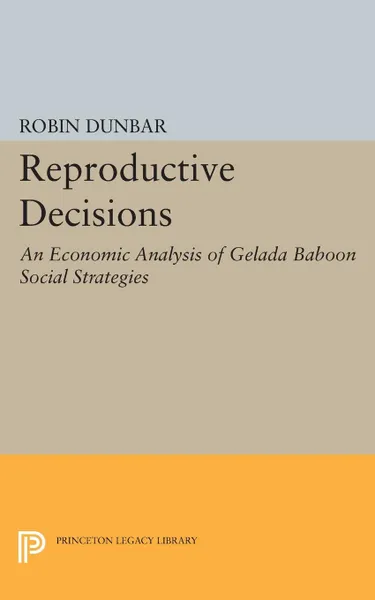 Обложка книги Reproductive Decisions. An Economic Analysis of Gelada Baboon Social Strategies, Robin Dunbar