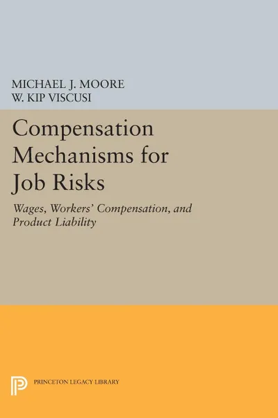 Обложка книги Compensation Mechanisms for Job Risks. Wages, Workers' Compensation, and Product Liability, Michael J. Moore, W. Kip Viscusi