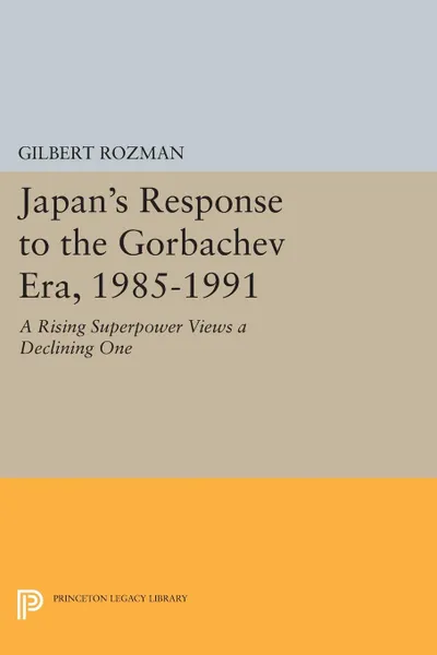 Обложка книги Japan's Response to the Gorbachev Era, 1985-1991. A Rising Superpower Views a Declining One, Gilbert Rozman