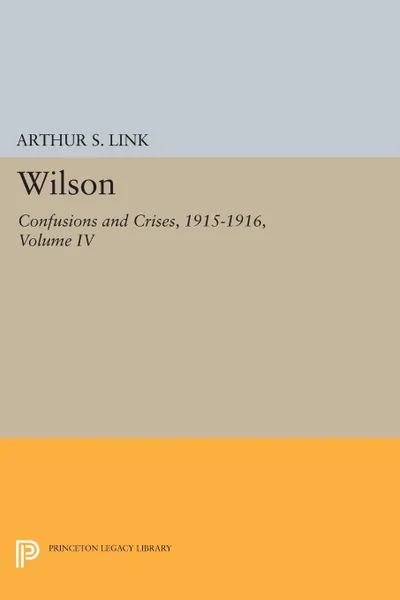 Обложка книги Wilson, Volume IV. Confusions and Crises, 1915-1916, Woodrow Wilson