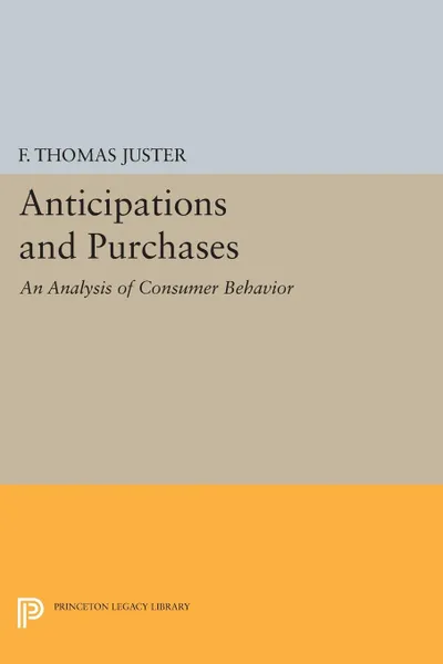 Обложка книги Anticipations and Purchases. An Analysis of Consumer Behavior, Francis Thomas Juster