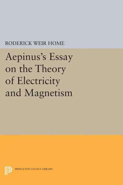 Обложка книги Aepinus's Essay on the Theory of Electricity and Magnetism, Roderick Weir Home, Peter James Connor