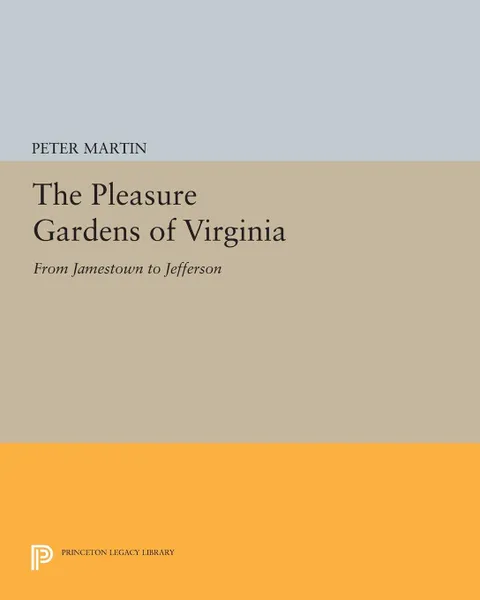 Обложка книги The Pleasure Gardens of Virginia. From Jamestown to Jefferson, Peter Martin