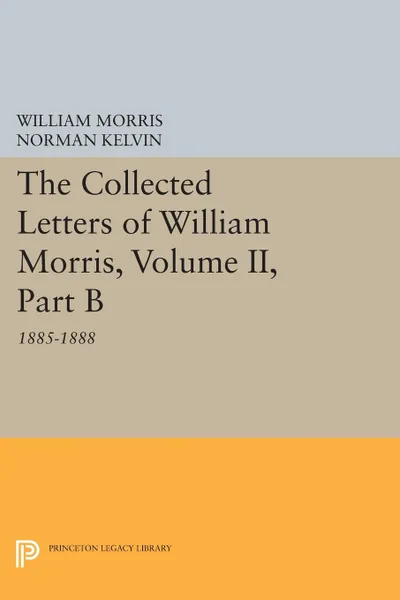 Обложка книги The Collected Letters of William Morris, Volume II, Part B. 1885-1888, William Morris