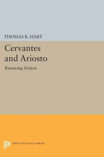 Обложка книги Cervantes and Ariosto. Renewing Fiction, Thomas R. Hart