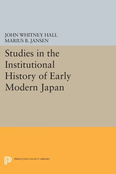 Обложка книги Studies in the Institutional History of Early Modern Japan, John Whitney Hall, Marius B. Jansen