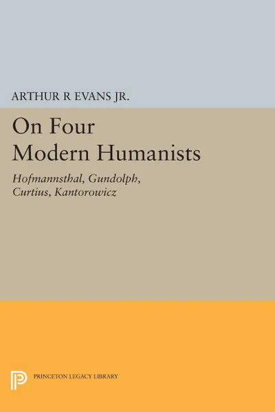 Обложка книги On Four Modern Humanists. Hofmannsthal, Gundolph, Curtius, Kantorowicz, Arthur R Evans