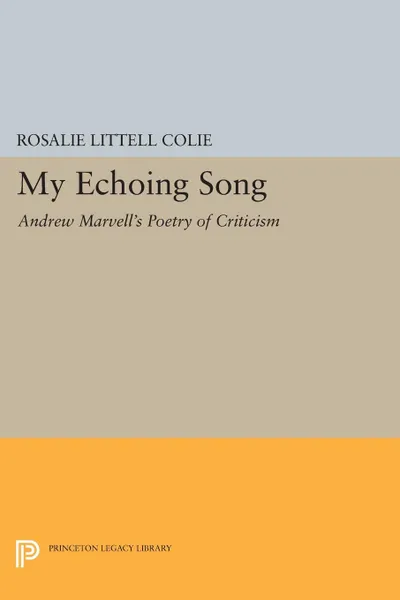 Обложка книги My Echoing Song. Andrew Marvell's Poetry of Criticism, Rosalie Littell Colie