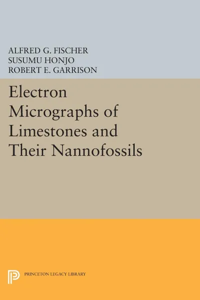 Обложка книги Electron Micrographs of Limestones and Their Nannofossils, Alfred G. Fischer, Susumu Honjo, Robert E. Garrison