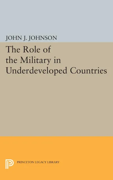 Обложка книги Role of the Military in Underdeveloped Countries, John Asher Johnson