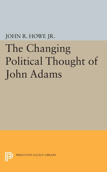 Обложка книги Changing Political Thought of John Adams, John R. Howe