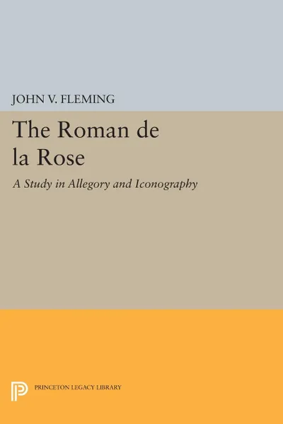 Обложка книги Roman de la Rose. A Study in Allegory and Iconography, John V. Fleming