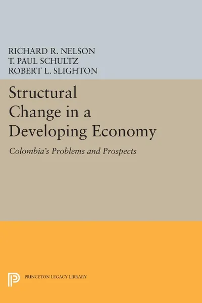 Обложка книги Structural Change in a Developing Economy. Colombia's Problems and Prospects, Richard R. Nelson, T. Paul Schultz, Robert L. Slighton