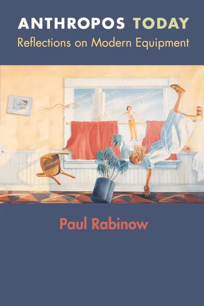 Обложка книги Anthropos Today. Reflections on Modern Equipment, Paul Rabinow