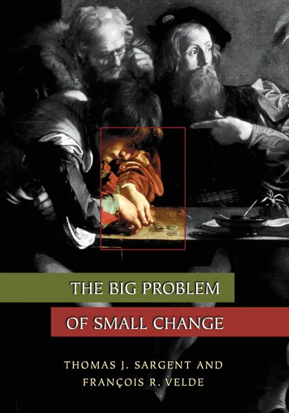 Обложка книги The Big Problem of Small Change, Thomas J. Sargent, François R. Velde