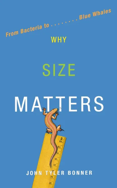 Обложка книги Why Size Matters. From Bacteria to Blue Whales, John Tyler Bonner
