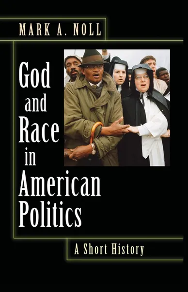 Обложка книги God and Race in American Politics. A Short History, Mark A. Noll