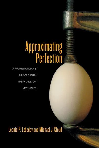 Обложка книги Approximating Perfection. A Mathematician's Journey into the World of Mechanics, Leonid P. Lebedev, Michael J. Cloud