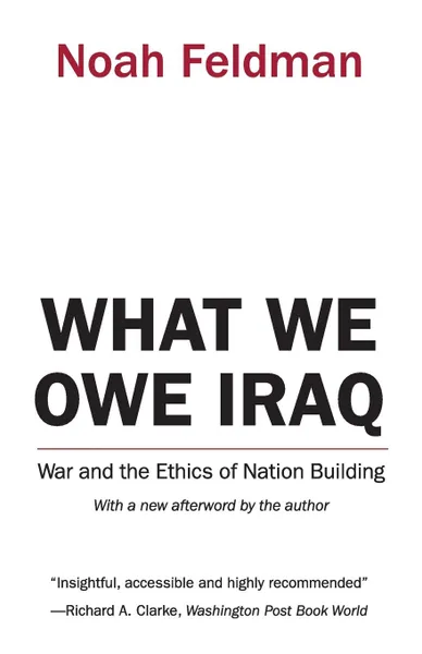 Обложка книги What We Owe Iraq. War and the Ethics of Nation Building, Noah Feldman