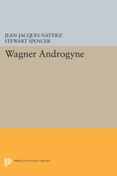 Обложка книги Wagner Androgyne, Jean-Jacques Nattiez, Stewart Spencer