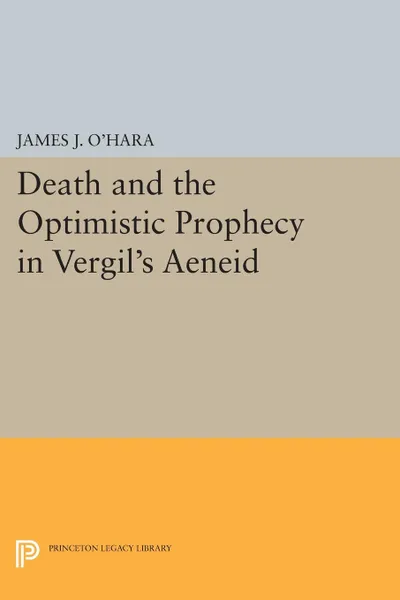 Обложка книги Death and the Optimistic Prophecy in Vergil's AENEID, James J. O'Hara