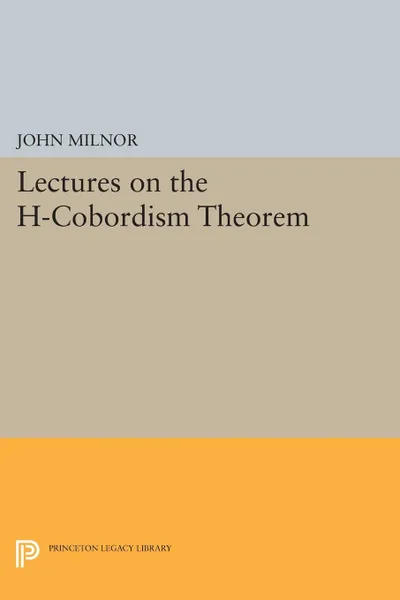 Обложка книги Lectures on the H-Cobordism Theorem, John Milnor