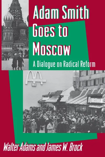 Обложка книги Adam Smith Goes to Moscow. A Dialogue on Radical Reform, Walter Adams, James W. Brock