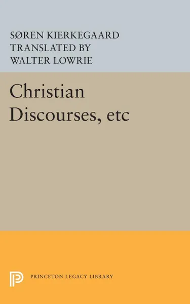 Обложка книги Christian Discourses, etc. The Lilies of the Field and the Birds of the Air and Three Discourses At the Communion on Fridays, Søren Kierkegaard, Walter Lowrie