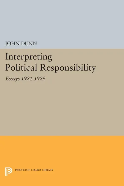 Обложка книги Interpreting Political Responsibility. Essays 1981-1989, John Dunn