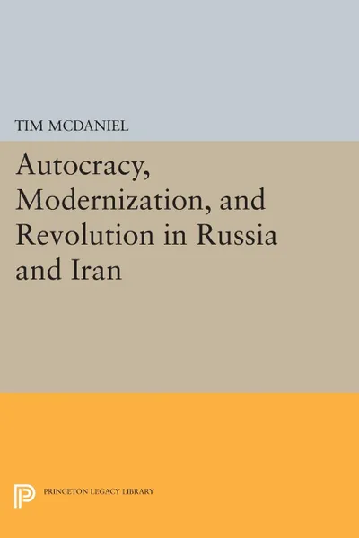 Обложка книги Autocracy, Modernization, and Revolution in Russia and Iran, Tim McDaniel