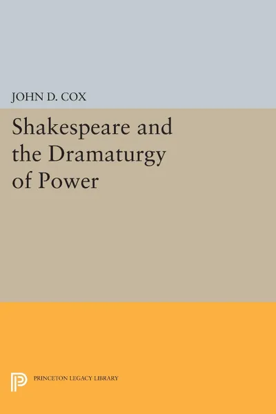 Обложка книги Shakespeare and the Dramaturgy of Power, John D. Cox