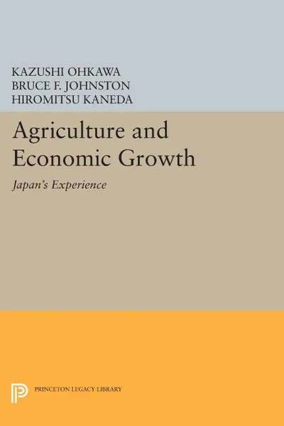 Обложка книги Agriculture and Economic Growth. Japan's Experience, Kazushi Ohkawa, Bruce F. Johnston, Hiromitsu Kaneda