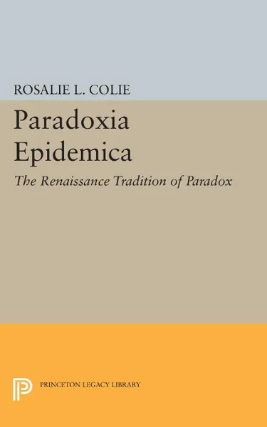 Обложка книги Paradoxia Epidemica. The Renaissance Tradition of Paradox, Rosalie Littell Colie