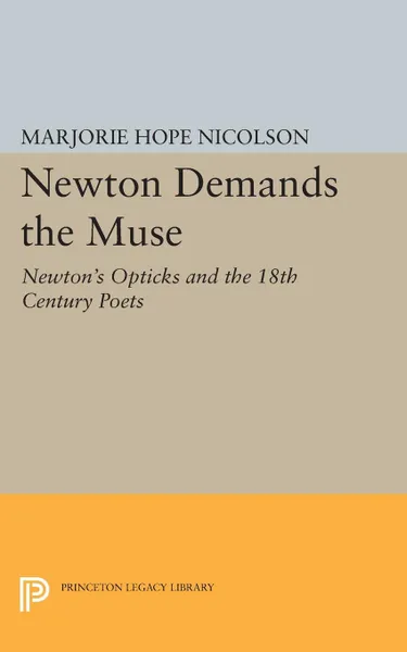 Обложка книги Newton Demands the Muse. Newton's Opticks and the 18th Century Poets, Marjorie Hope Nicolson