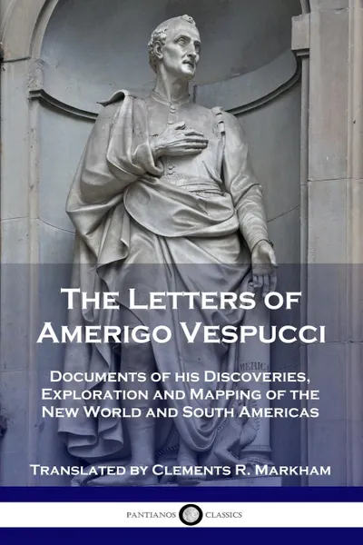 Обложка книги The Letters of Amerigo Vespucci. Documents of his Discoveries, Exploration and Mapping of the New World and South Americas, Amerigo Vespucci, Clements R. Markham