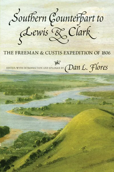 Обложка книги Southern Counterpart to Lewis and Clark. The Freeman and Custis Expedition of 1806, Thomas Freeman, Peter Custis