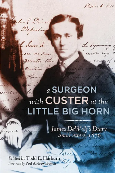 Обложка книги A Surgeon with Custer at the Little Big Horn. James DeWolf's Diary and Letters, 1876, James M. DeWolf