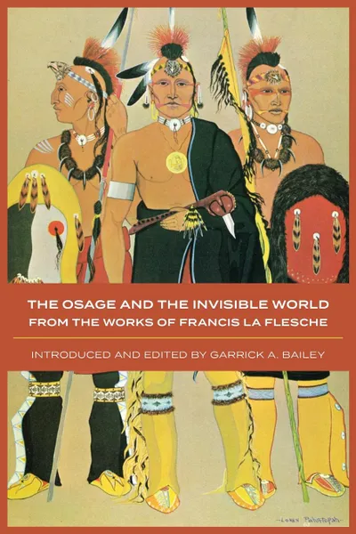 Обложка книги The Osage and the Invisible World. The Works of Francis La Flesche, Francis La Flesche