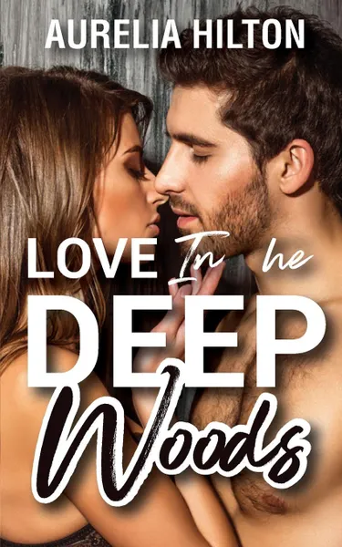 Обложка книги Love in the Deep Woods. A Hot & Steamy Aurelia Hilton's Romance Short Novel Book 10, Aurelia Hilton