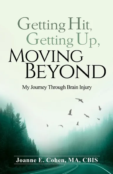 Обложка книги Getting Hit, Getting Up, Moving Beyond. My Journey Through Brain Injury, Joanne E Cohen