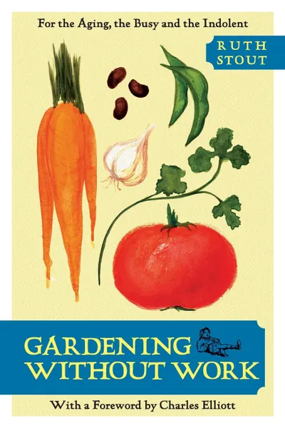 Обложка книги Gardening Without Work. For the Aging, the Busy, and the Indolent, Ruth Stout