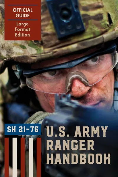 Обложка книги Ranger Handbook (Large Format Edition). The Official U.S. Army Ranger Handbook Sh21-76, Revised February 2011, Ranger Training Brigade, U. S. Army Infantry, U. S. Department of the Army