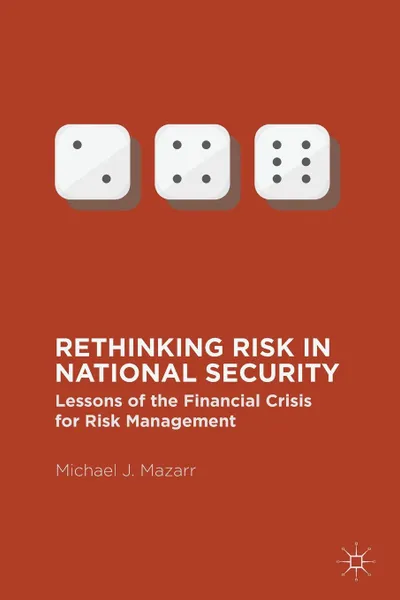 Обложка книги Rethinking Risk in National Security. Lessons of the Financial Crisis for Risk Management, Michael J. Mazarr