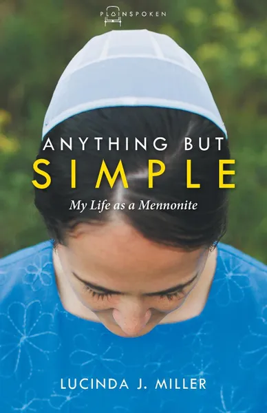 Обложка книги Anything But Simple. My Life as a Mennonite, Lucinda Miller